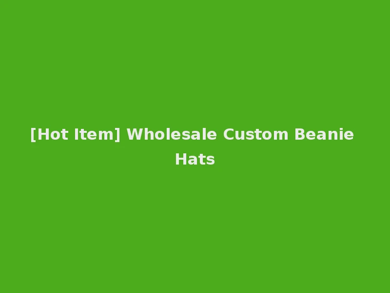 [Hot Item] Wholesale Custom Beanie Hats