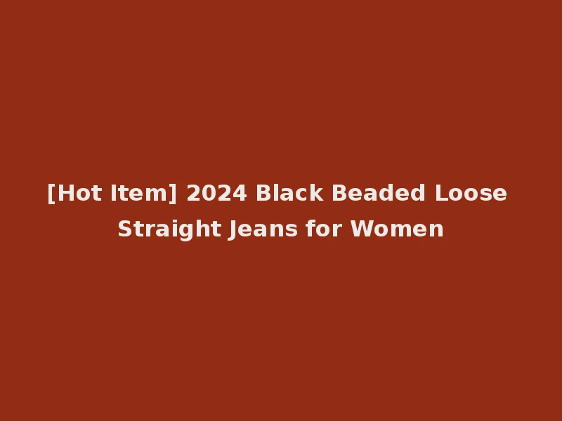 [Hot Item] 2024 Black Beaded Loose Straight Jeans for Women