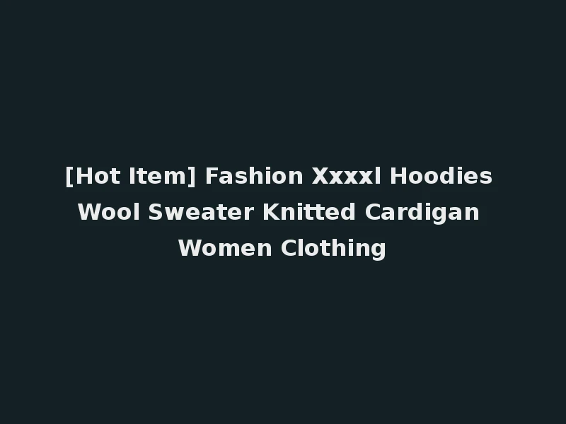 [Hot Item] Fashion Xxxxl Hoodies Wool Sweater Knitted Cardigan Women Clothing