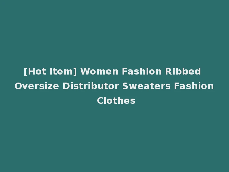 [Hot Item] Women Fashion Ribbed Oversize Distributor Sweaters Fashion Clothes