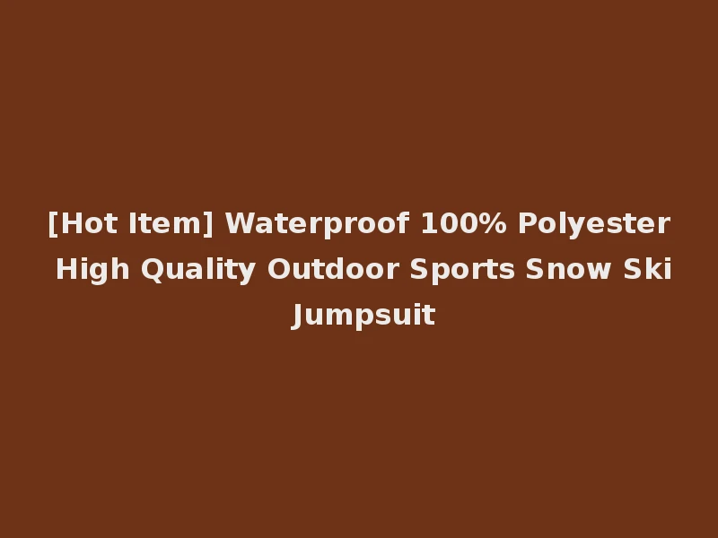[Hot Item] Waterproof 100% Polyester High Quality Outdoor Sports Snow Ski Jumpsuit