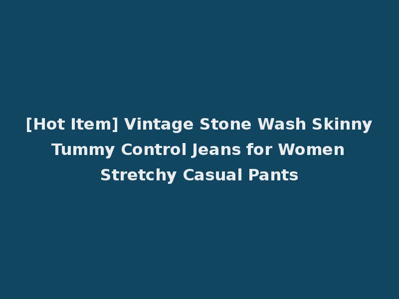 [Hot Item] Vintage Stone Wash Skinny Tummy Control Jeans for Women Stretchy Casual Pants