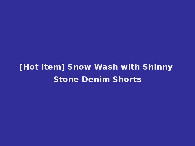 [Hot Item] Snow Wash with Shinny Stone Denim Shorts
