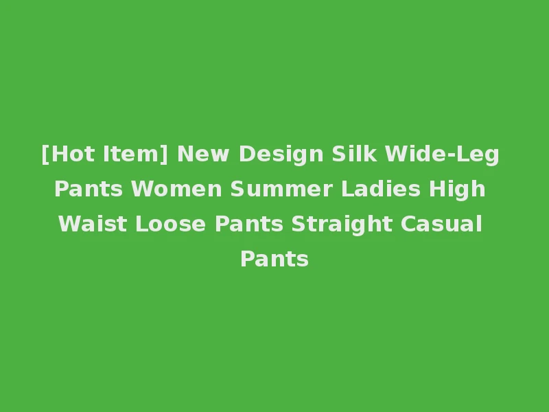 [Hot Item] New Design Silk Wide-Leg Pants Women Summer Ladies High Waist Loose Pants Straight Casual Pants