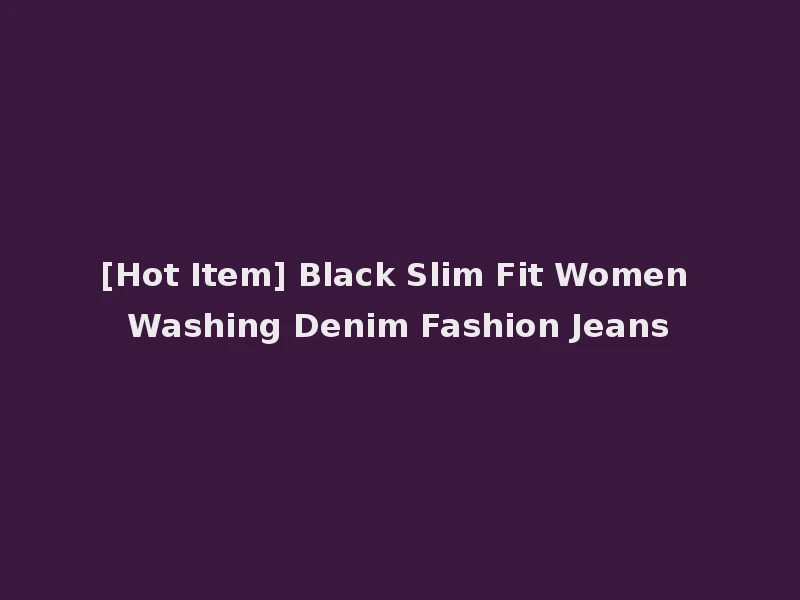 [Hot Item] Black Slim Fit Women Washing Denim Fashion Jeans