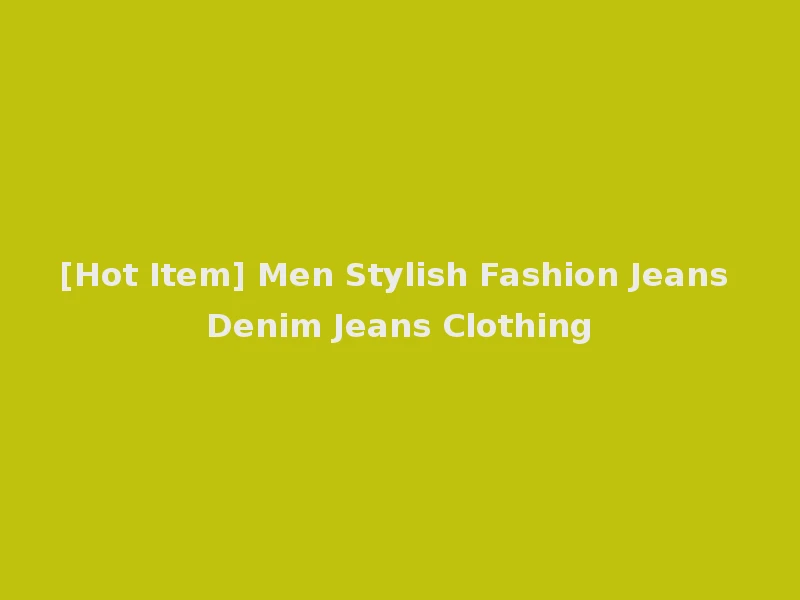 [Hot Item] Men Stylish Fashion Jeans Denim Jeans Clothing