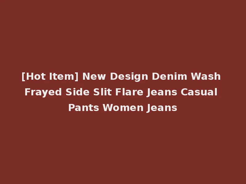 [Hot Item] New Design Denim Wash Frayed Side Slit Flare Jeans Casual Pants Women Jeans