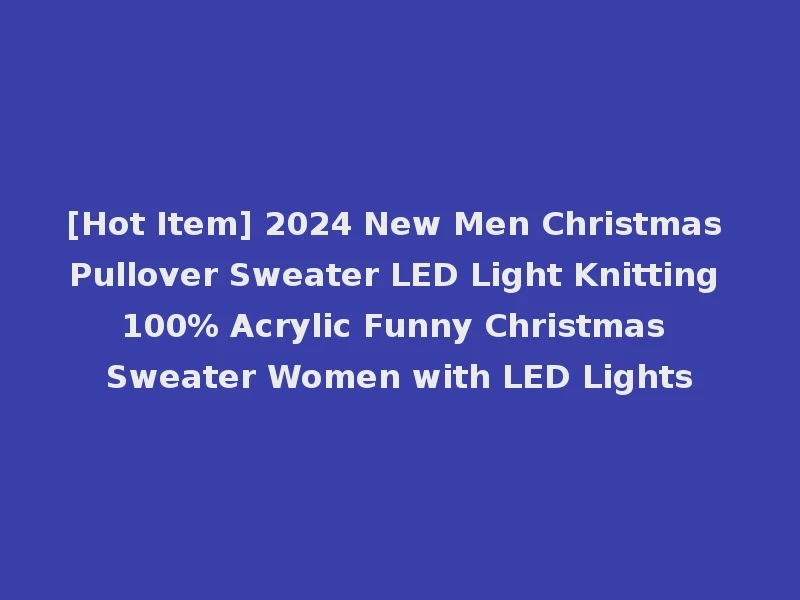 [Hot Item] 2024 New Men Christmas Pullover Sweater LED Light Knitting 100% Acrylic Funny Christmas Sweater Women with LED Lights