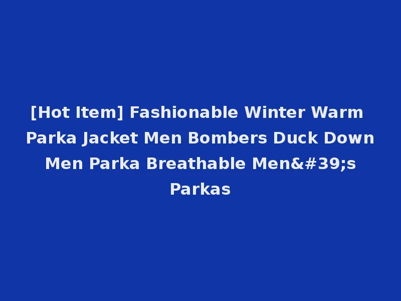 [Hot Item] Fashionable Winter Warm Parka Jacket Men Bombers Duck Down Men Parka Breathable Men's Parkas