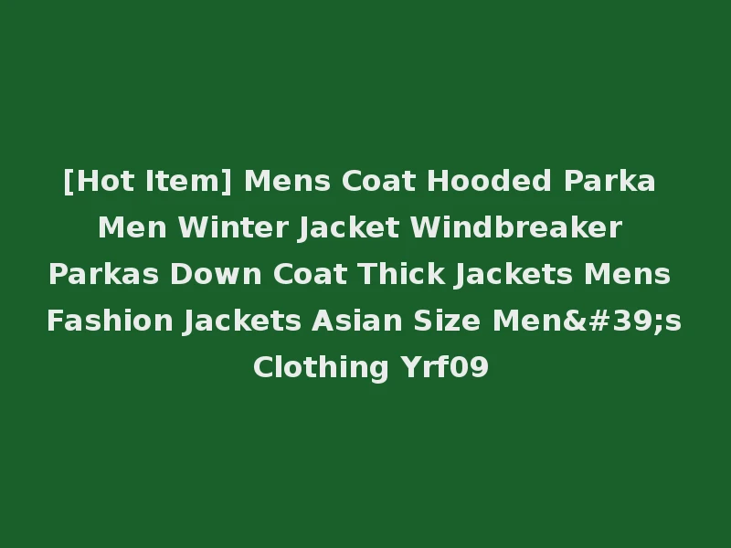[Hot Item] Mens Coat Hooded Parka Men Winter Jacket Windbreaker Parkas Down Coat Thick Jackets Mens Fashion Jackets Asian Size Men's Clothing Yrf09