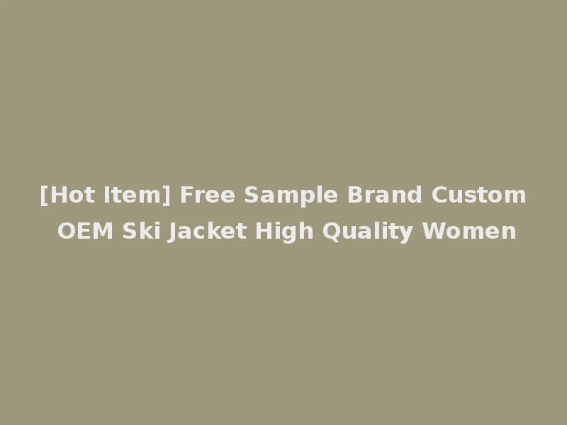 [Hot Item] Free Sample Brand Custom OEM Ski Jacket High Quality Women