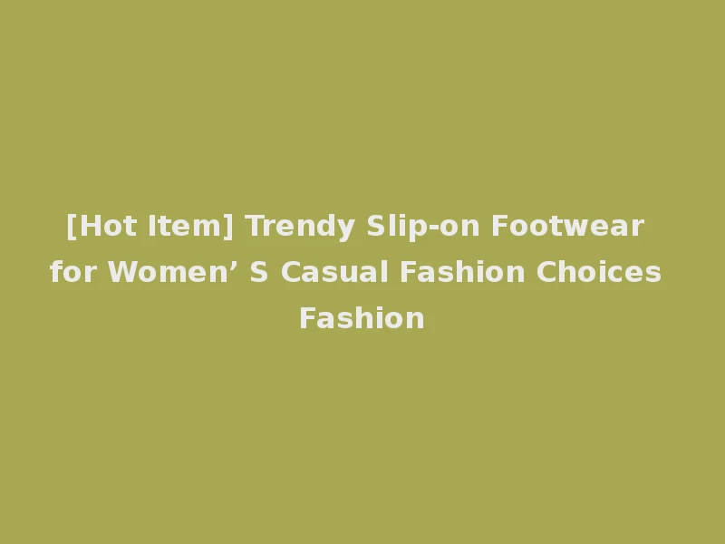 [Hot Item] Trendy Slip-on Footwear for Women’ S Casual Fashion Choices Fashion