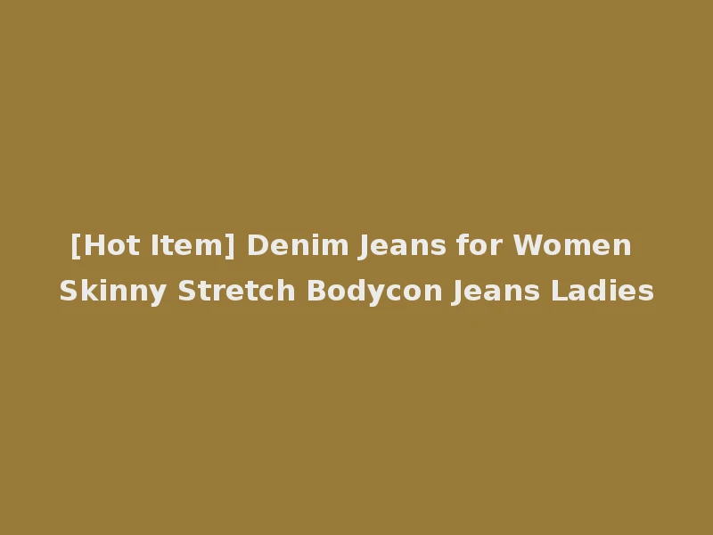 [Hot Item] Denim Jeans for Women Skinny Stretch Bodycon Jeans Ladies