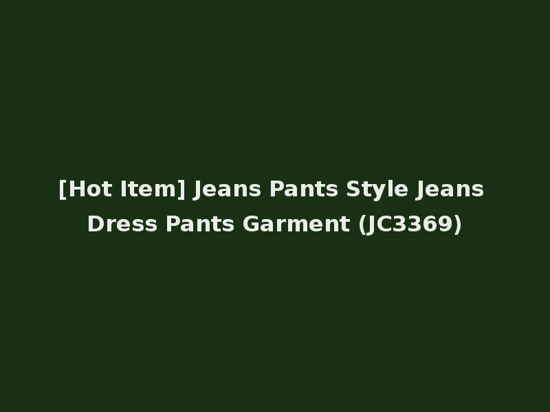 [Hot Item] Jeans Pants Style Jeans Dress Pants Garment (JC3369)