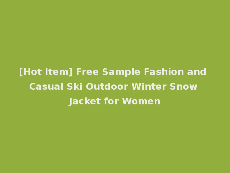 [Hot Item] Free Sample Fashion and Casual Ski Outdoor Winter Snow Jacket for Women