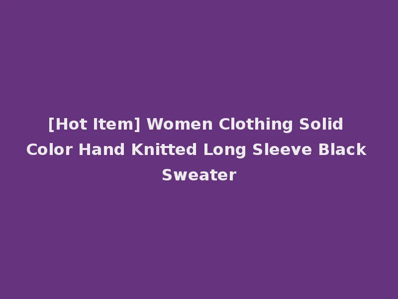 [Hot Item] Women Clothing Solid Color Hand Knitted Long Sleeve Black Sweater