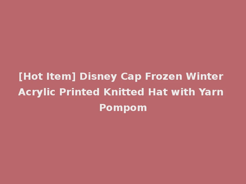 [Hot Item] Disney Cap Frozen Winter Acrylic Printed Knitted Hat with Yarn Pompom