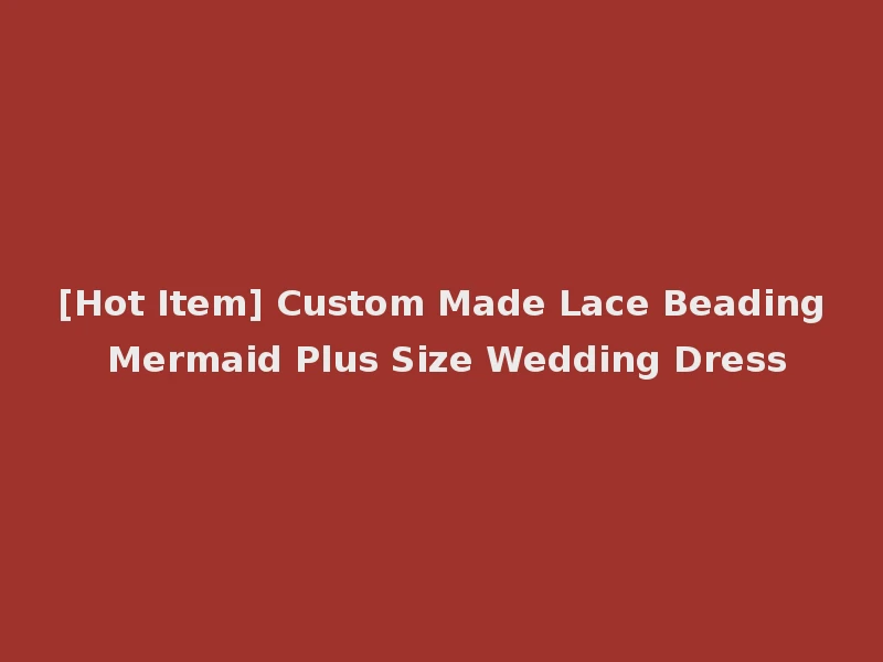 [Hot Item] Custom Made Lace Beading Mermaid Plus Size Wedding Dress