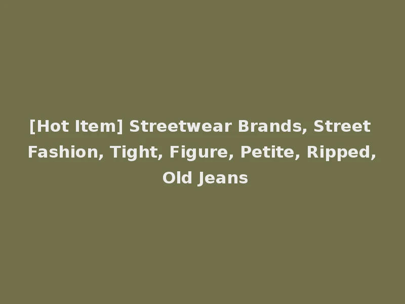 [Hot Item] Streetwear Brands, Street Fashion, Tight, Figure, Petite, Ripped, Old Jeans