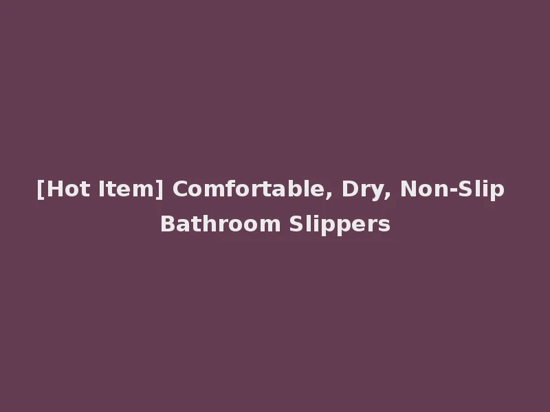 [Hot Item] Comfortable, Dry, Non-Slip Bathroom Slippers