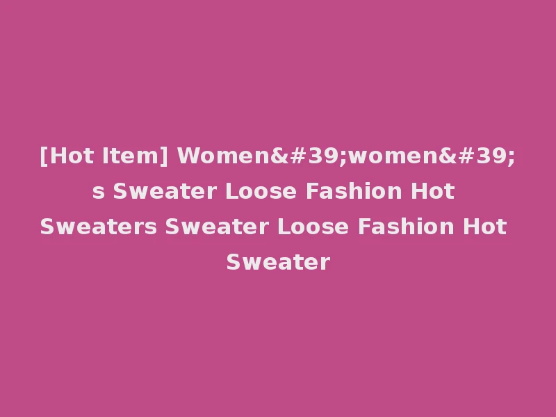 [Hot Item] Women'women's Sweater Loose Fashion Hot Sweaters Sweater Loose Fashion Hot Sweater