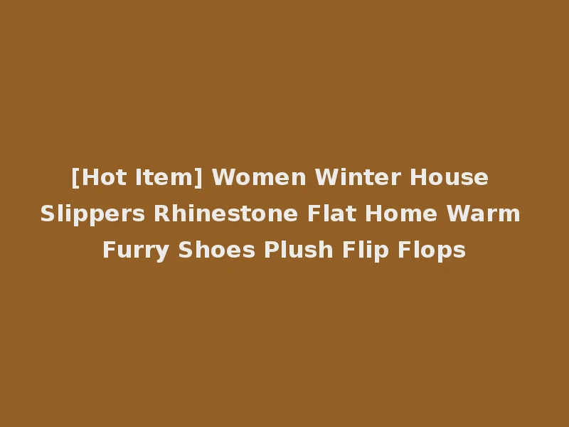 [Hot Item] Women Winter House Slippers Rhinestone Flat Home Warm Furry Shoes Plush Flip Flops