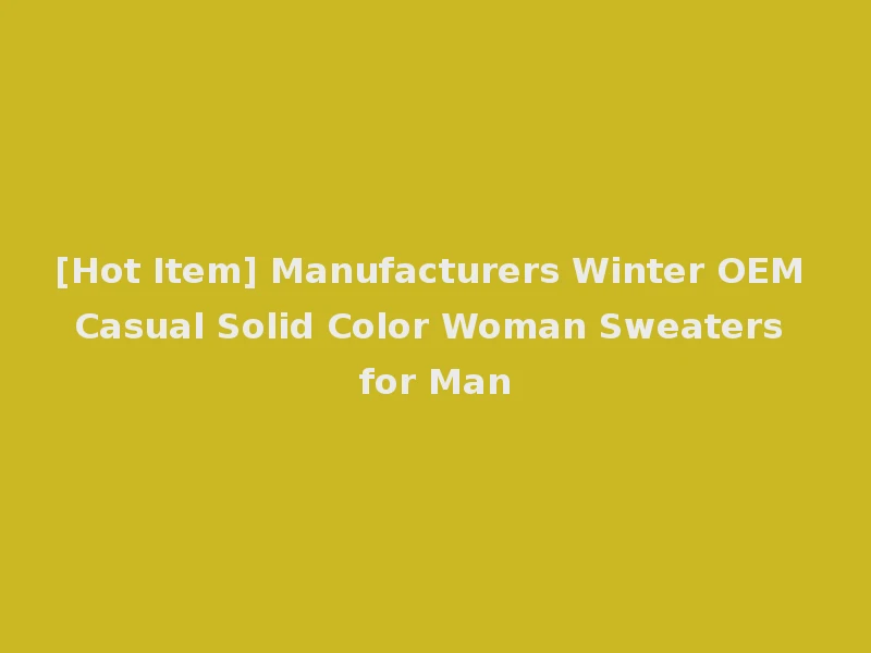 [Hot Item] Manufacturers Winter OEM Casual Solid Color Woman Sweaters for Man