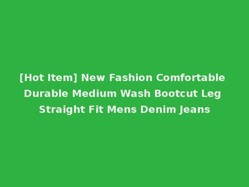 [Hot Item] New Fashion Comfortable Durable Medium Wash Bootcut Leg Straight Fit Mens Denim Jeans