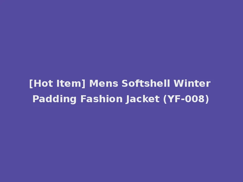 [Hot Item] Mens Softshell Winter Padding Fashion Jacket (YF-008)
