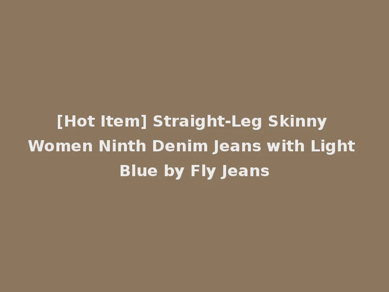 [Hot Item] Straight-Leg Skinny Women Ninth Denim Jeans with Light Blue by Fly Jeans