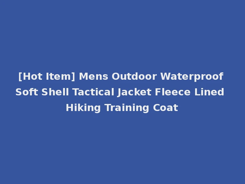 [Hot Item] Mens Outdoor Waterproof Soft Shell Tactical Jacket Fleece Lined Hiking Training Coat