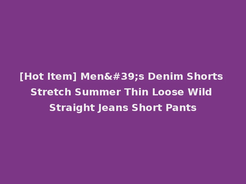 [Hot Item] Men's Denim Shorts Stretch Summer Thin Loose Wild Straight Jeans Short Pants