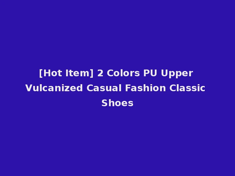 [Hot Item] 2 Colors PU Upper Vulcanized Casual Fashion Classic Shoes