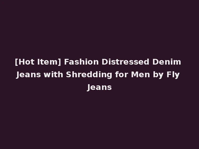 [Hot Item] Fashion Distressed Denim Jeans with Shredding for Men by Fly Jeans