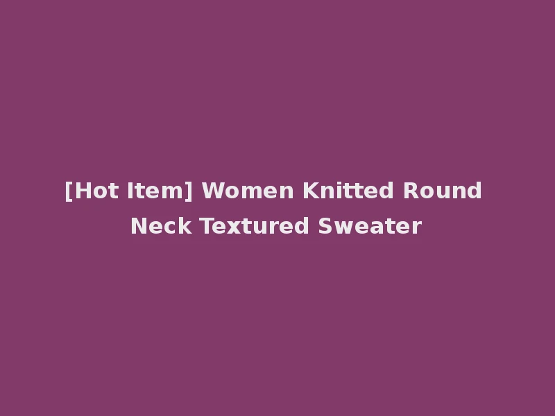 [Hot Item] Women Knitted Round Neck Textured Sweater