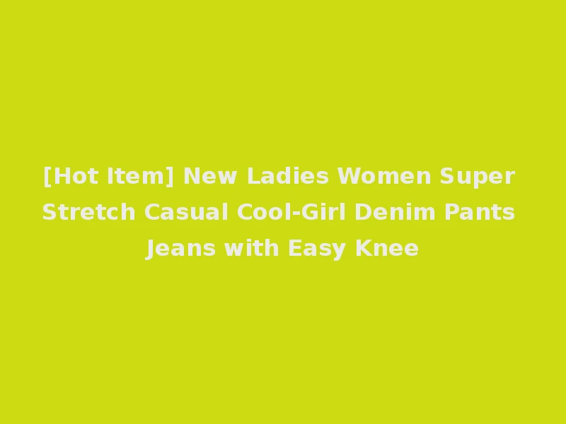 [Hot Item] New Ladies Women Super Stretch Casual Cool-Girl Denim Pants Jeans with Easy Knee