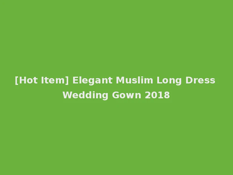 [Hot Item] Elegant Muslim Long Dress Wedding Gown 2018