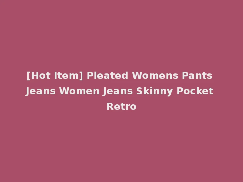 [Hot Item] Pleated Womens Pants Jeans Women Jeans Skinny Pocket Retro
