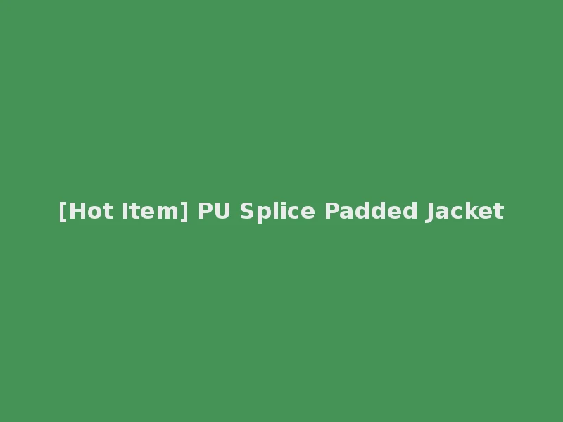 [Hot Item] PU Splice Padded Jacket