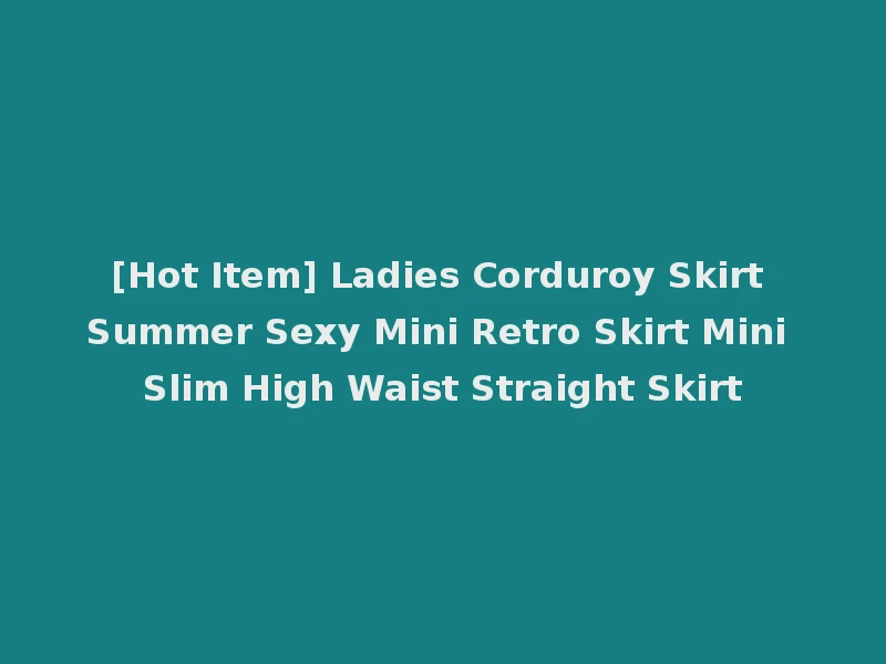 [Hot Item] Ladies Corduroy Skirt Summer Sexy Mini Retro Skirt Mini Slim High Waist Straight Skirt