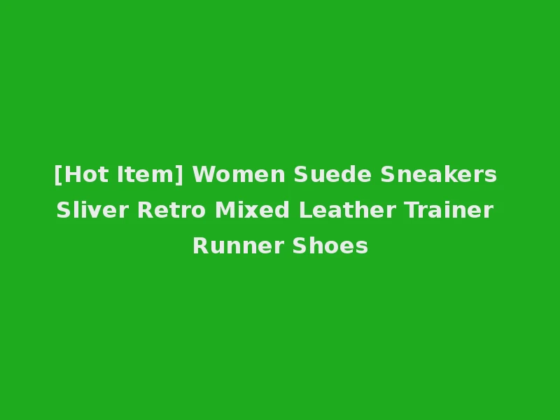 [Hot Item] Women Suede Sneakers Sliver Retro Mixed Leather Trainer Runner Shoes