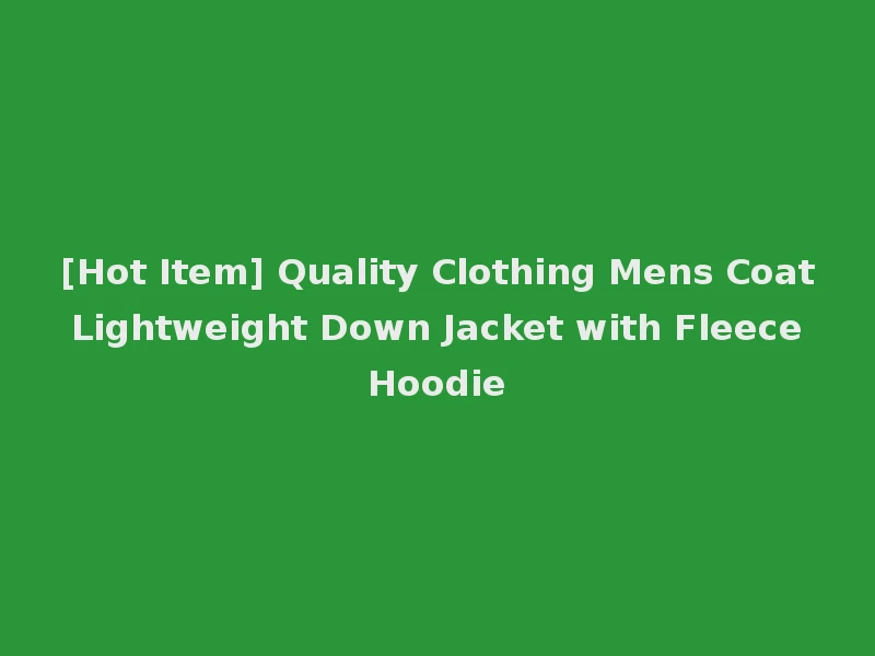 [Hot Item] Quality Clothing Mens Coat Lightweight Down Jacket with Fleece Hoodie