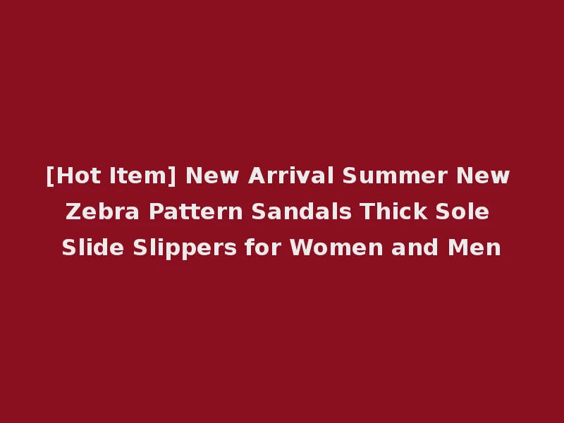 [Hot Item] New Arrival Summer New Zebra Pattern Sandals Thick Sole Slide Slippers for Women and Men