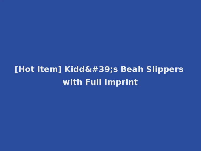 [Hot Item] Kidd's Beah Slippers with Full Imprint