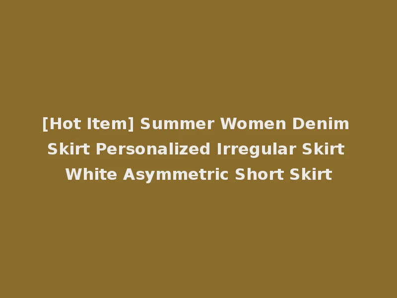 [Hot Item] Summer Women Denim Skirt Personalized Irregular Skirt White Asymmetric Short Skirt