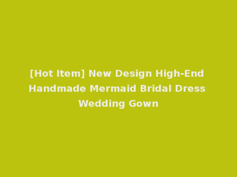 [Hot Item] New Design High-End Handmade Mermaid Bridal Dress Wedding Gown