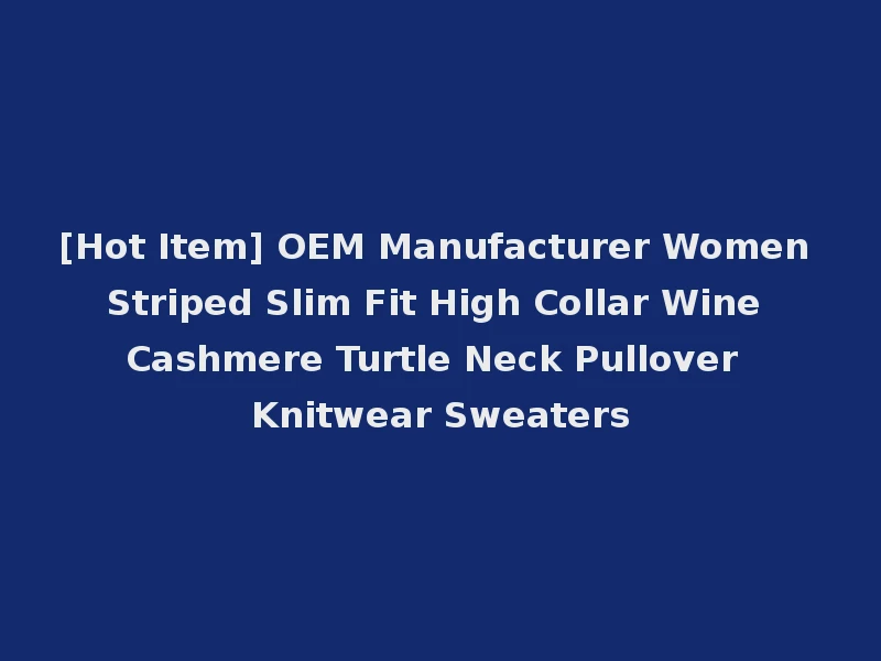 [Hot Item] OEM Manufacturer Women Striped Slim Fit High Collar Wine Cashmere Turtle Neck Pullover Knitwear Sweaters