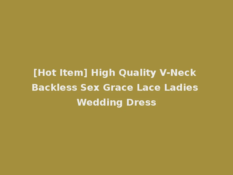 [Hot Item] High Quality V-Neck Backless Sex Grace Lace Ladies Wedding Dress