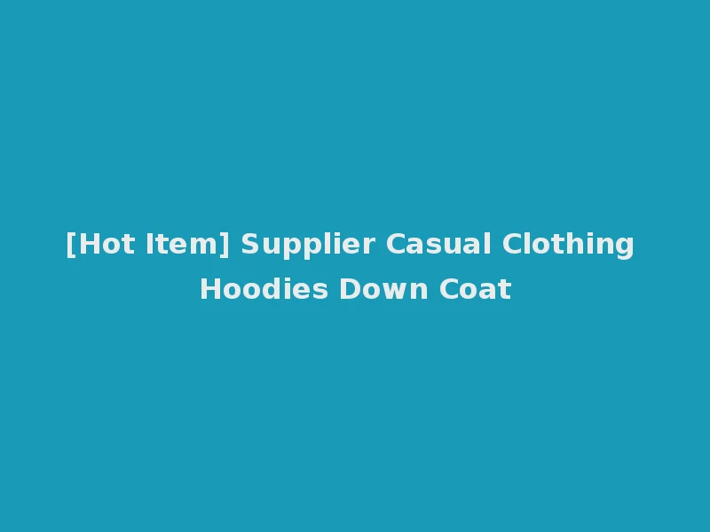 [Hot Item] Supplier Casual Clothing Hoodies Down Coat