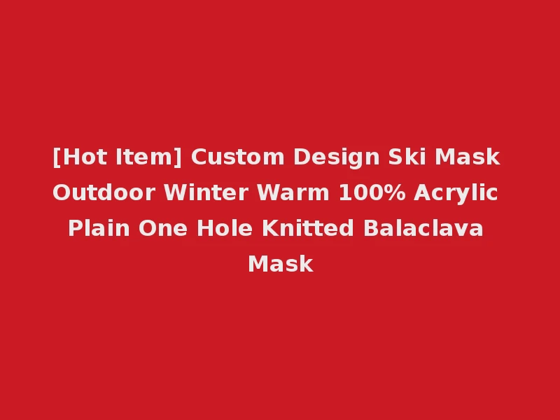 [Hot Item] Custom Design Ski Mask Outdoor Winter Warm 100% Acrylic Plain One Hole Knitted Balaclava Mask